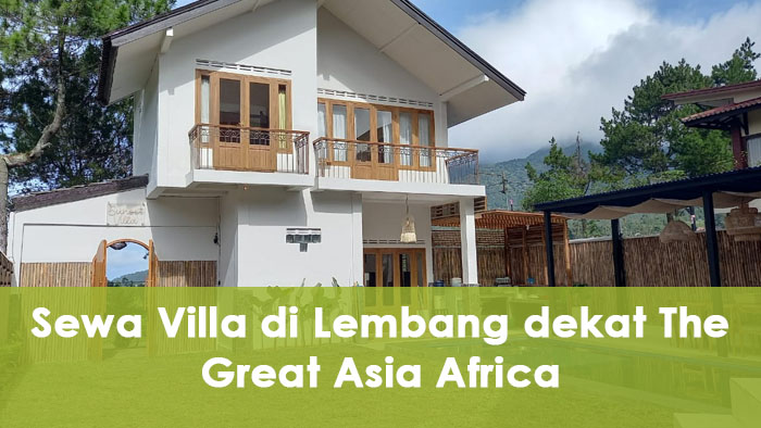 Sewa Villa di Lembang dekat The Great Asia Africa