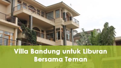 Info Villa Bandung untuk Liburan Bersama Teman