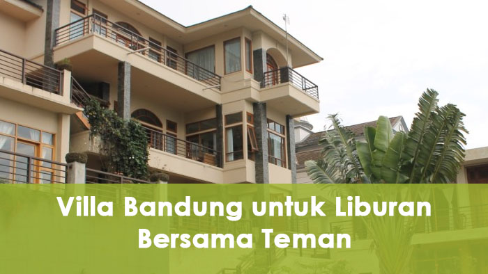 Info Villa Bandung untuk Liburan Bersama Teman